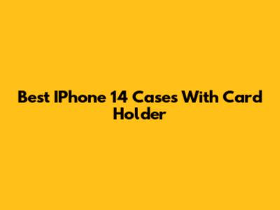 Best IPhone 14 Cases With Card Holder