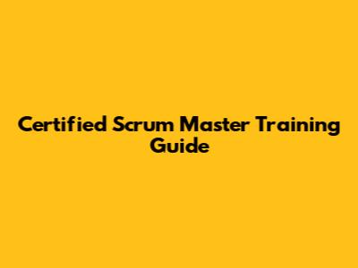 Certified Scrum Master Training Guide