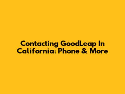 Contacting GoodLeap In California: Phone & More