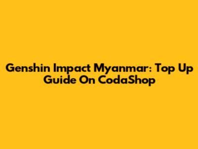 Genshin Impact Myanmar: Top Up Guide On CodaShop