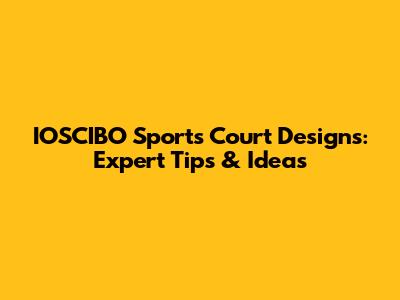 IOSCIBO Sports Court Designs: Expert Tips & Ideas