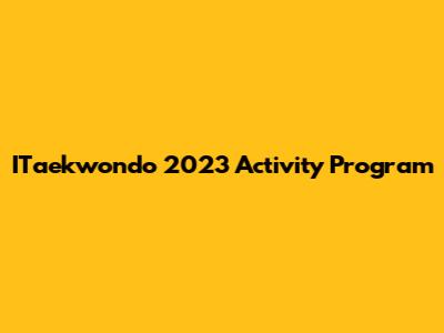 ITaekwondo 2023 Activity Program