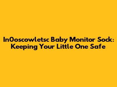 In0oscowletsc Baby Monitor Sock: Keeping Your Little One Safe