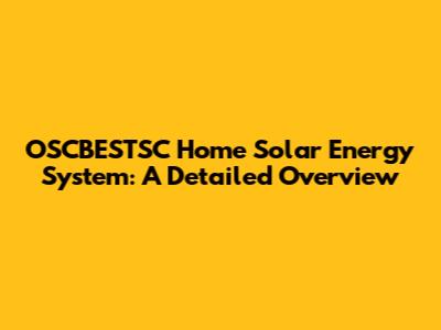 OSCBESTSC Home Solar Energy System: A Detailed Overview
