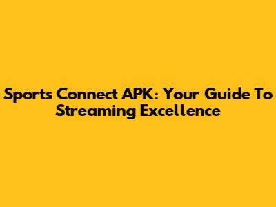 Sports Connect APK: Your Guide To Streaming Excellence